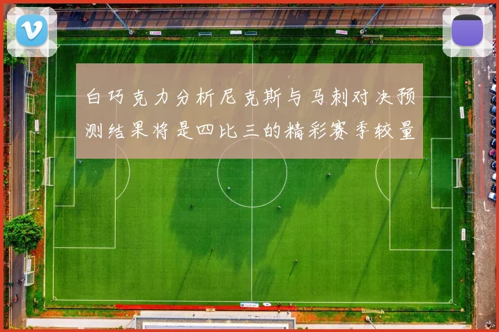 白巧克力分析尼克斯与马刺对决预测结果将是四比三的精彩赛季较量