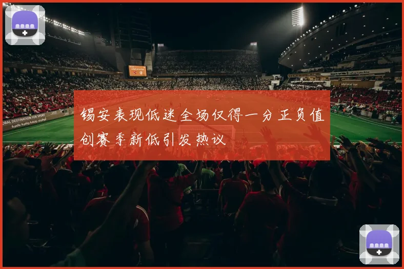 锡安表现低迷全场仅得一分正负值创赛季新低引发热议