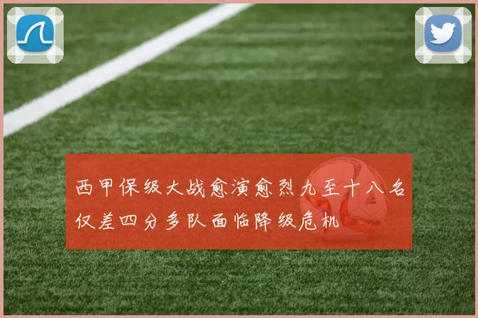 西甲保级大战愈演愈烈九至十八名仅差四分多队面临降级危机