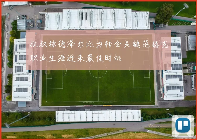 叔叔称德泽尔比为转会关键范赫克职业生涯迎来最佳时机