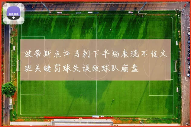 波蒂斯点评马刺下半场表现不佳文班关键罚球失误致球队崩盘