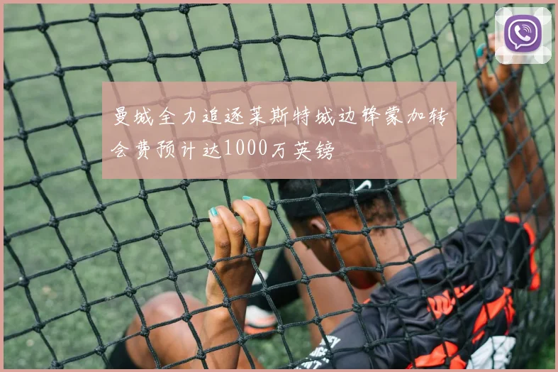 曼城全力追逐莱斯特城边锋蒙加转会费预计达1000万英镑